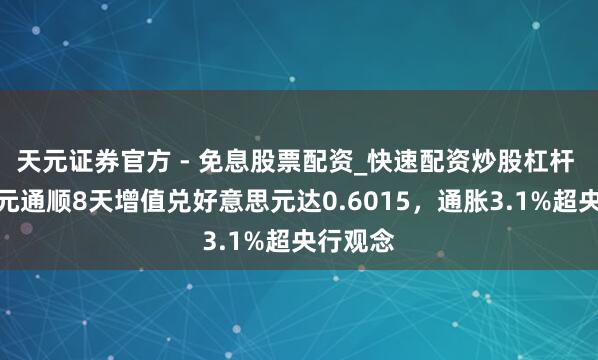 天元证券官方 - 免息股票配资_快速配资炒股杠杆 新西兰元通顺8天增值兑好意思元达0.6015，通胀3.1%超央行观念