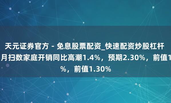 天元证券官方 - 免息股票配资_快速配资炒股杠杆 日本7月扫数家庭开销同比高潮1.4%，预期2.30%，前值1.30%